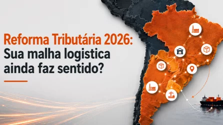 Reforma Tributária 2026 Sua malha logística ainda faz sentido